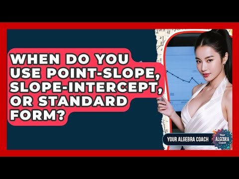 When Do You Use Point-slope, Slope-intercept, Or Standard Form? - Your Algebra Coach
