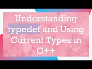 Understanding typedef and Using Current Types in C++