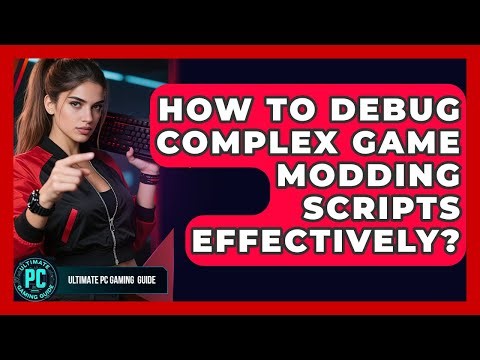 How To Debug Complex Game Modding Scripts Effectively? - Ultimate PC Gaming Guide