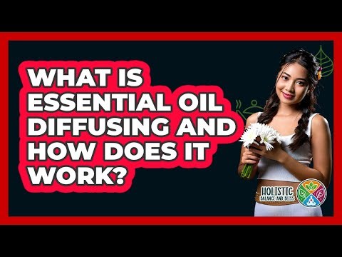 What Is Essential Oil Diffusing And How Does It Work?