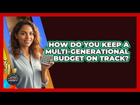 How Do You Keep A Multi-Generational Budget On Track?