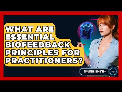 What Are Essential Biofeedback Principles For Practitioners? - Neurotech Insight Pro