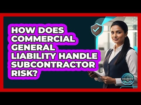 How Does Commercial General Liability Handle Subcontractor Risk?