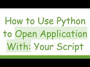 How to Use Python to Open Application With: Your Script