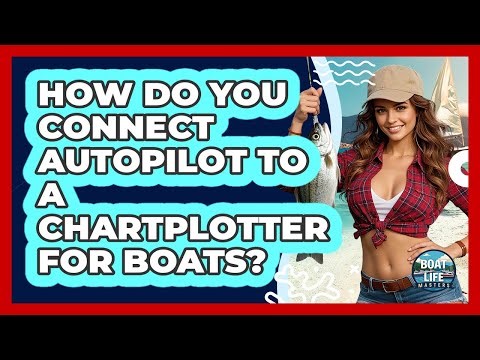 How Do You Connect Autopilot To A Chartplotter For Boats? - Boat Life Masters