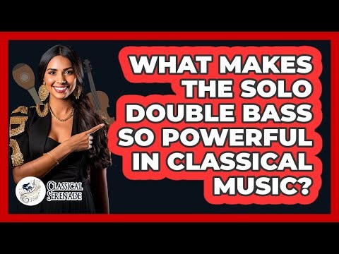 What Makes The Solo Double Bass So Powerful In Classical Music? - Classical Serenade