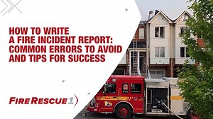 How to write a fire incident report: Common errors to avoid and tips for success