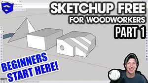 Getting Started with SKETCHUP FREE for Woodworkers Part 1 - BEGINNERS START HERE! - The SketchUp Essentials