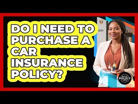 Do I Need To Purchase A Car Insurance Policy?