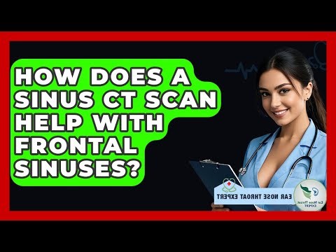 How Does A Sinus CT Scan Help With Frontal Sinuses? - Ear Nose Throat Expert