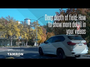 Deep depth of field: How to show more detail in your videos