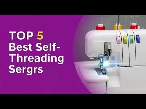 TOP 5 Best Self Threading Sergers 2025 | For an Easy, Frustration-Free Threading Experience