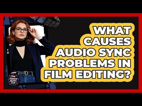 What Causes Audio Sync Problems In Film Editing? - Famous Movies Club