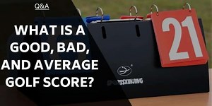 What Is A Good, Bad, and An Average Golf Score?