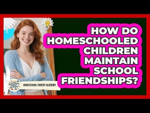 How Do Homeschooled Children Maintain School Friendships?