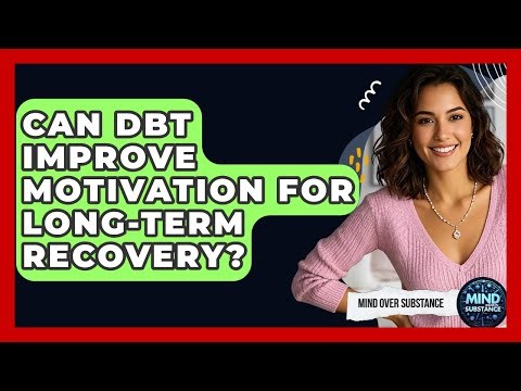 Can DBT Improve Motivation For Long-term Recovery? - Mind Over Substance