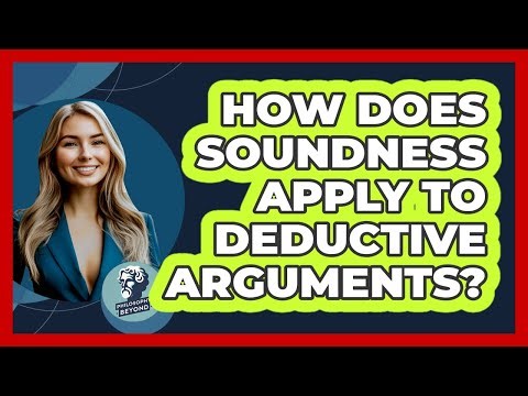 How Does Soundness Apply To Deductive Arguments? - Philosophy Beyond