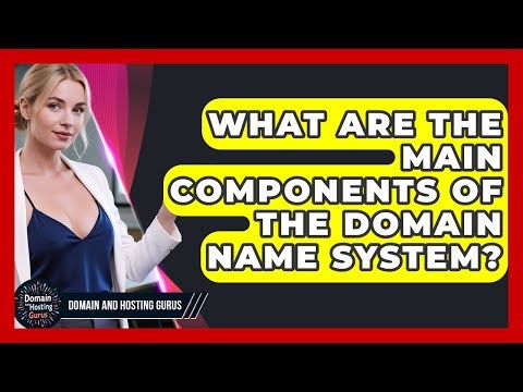 What Are the Main Components of the Domain Name System? - Domain And Hosting Gurus