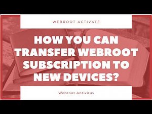 How you can Transfer Webroot Subscription to New Devices