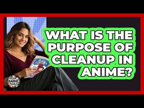 What Is The Purpose Of Cleanup In Anime?