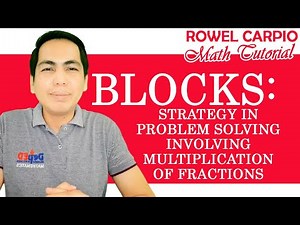 BLOCKS: STRATEGY IN PROBLEM SOLVING INVOLVING MULTIPLICATION OF FRACTIONS ǀ ROWEL CARPIO