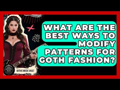 What Are The Best Ways To Modify Patterns For Goth Fashion? - Goth Music Vault