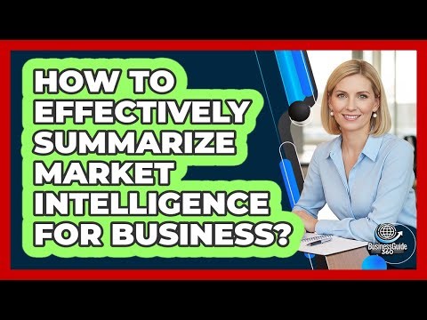 How To Effectively Summarize Market Intelligence For Business?