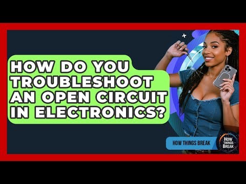 How Do You Troubleshoot An Open Circuit In Electronics? - How Things Break