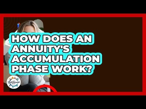 How Does An Annuity's Accumulation Phase Work? - Get Retirement Help