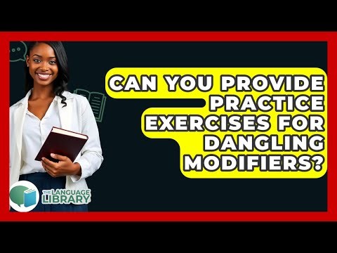 Can You Provide Practice Exercises For Dangling Modifiers? - The Language Library