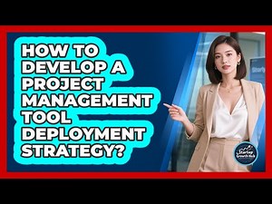 How To Develop A Project Management Tool Deployment Strategy?