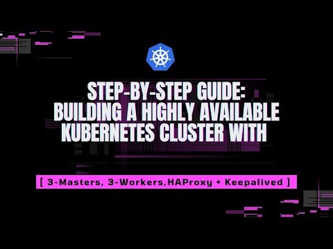 Step-By-Step Guide: Building a Highly Available Kubernetes Cluster with 3-Master Nodes!