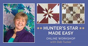 Re-Thinking a Traditional Quilt Pattern: Deb Tucker’s Hunter’s Star Made Easy