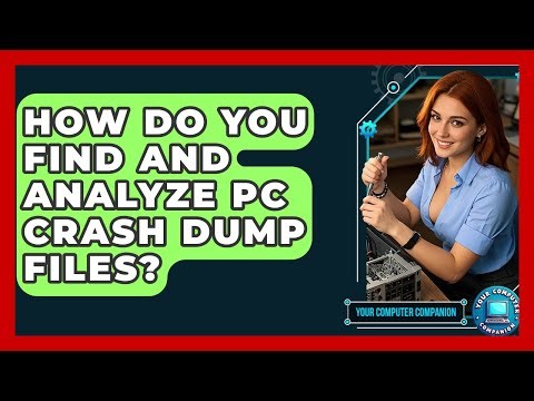 How Do You Find And Analyze PC Crash Dump Files? - Your Computer Companion