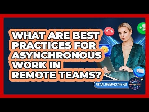 What Are Best Practices For Asynchronous Work In Remote Teams?