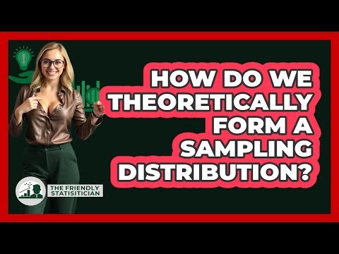 How Do We Theoretically Form A Sampling Distribution?