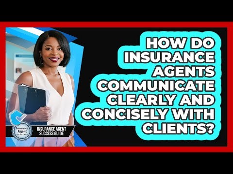 How Do Insurance Agents Communicate Clearly And Concisely With Clients?