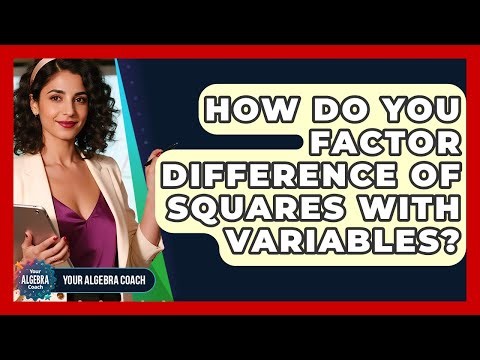 How Do You Factor Difference Of Squares With Variables? - Your Algebra Coach