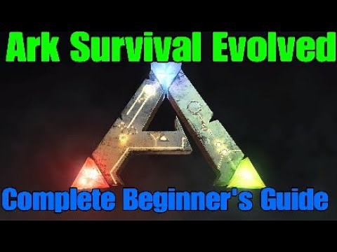Ark Survival Evolved Complete Beginner's Guide How To Get Started 2020