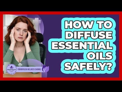 How To Diffuse Essential Oils Safely?