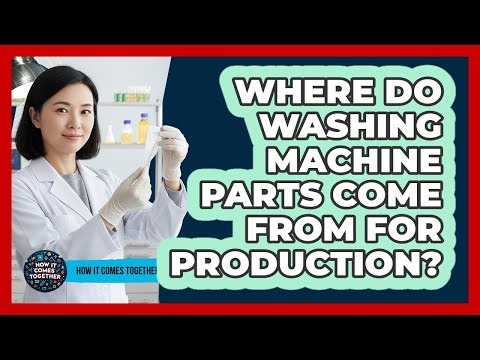 Where Do Washing Machine Parts Come From For Production?