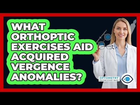 What Orthoptic Exercises Aid Acquired Vergence Anomalies?