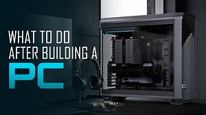 What To Do AFTER Building/Buying a PC? [Checklist   Do this first!]