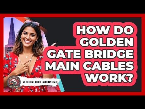 How Do Golden Gate Bridge Main Cables Work? - Everything About San Francisco