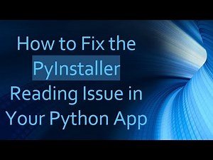 How to Fix the PyInstaller Reading Issue in Your Python App