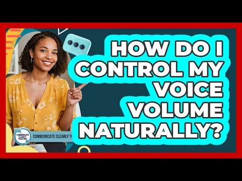 How Do I Control My Voice Volume Naturally?