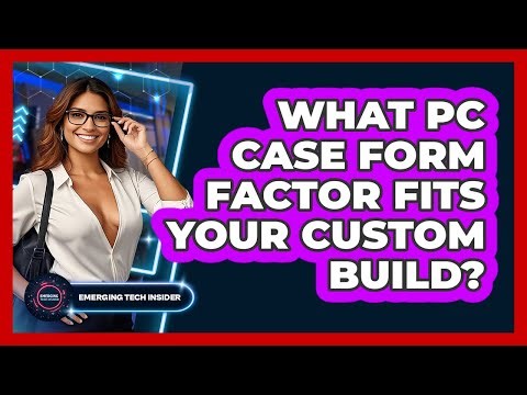 What PC Case Form Factor Fits Your Custom Build? - Emerging Tech Insider