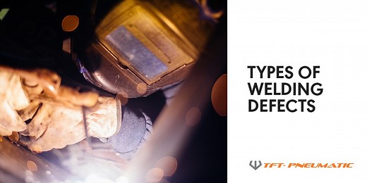 How to Identify the 7 Most Dangerous Welding Defects | TFT Pneumatic