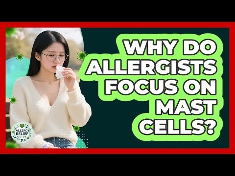 Why Do Allergists Focus On Mast Cells? - Allergy Relief Guide