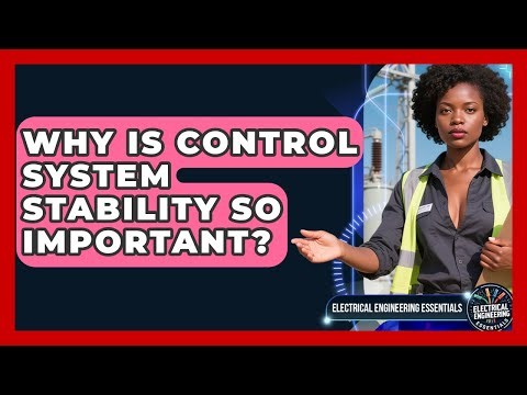 Why Is Control System Stability So Important? - Electrical Engineering Essentials